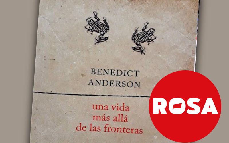 “Una vida más allá de las fronteras”: La suerte de Benedict Anderson