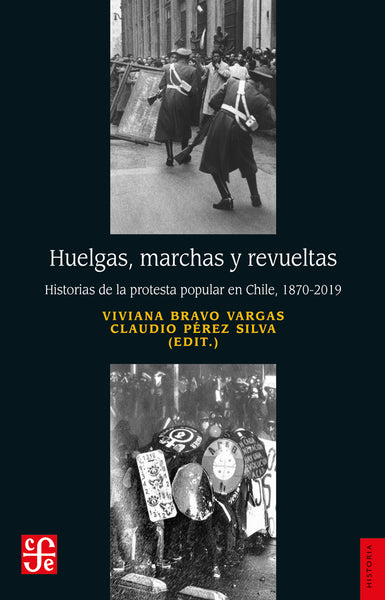 Huelgas, marchas y revueltas. Historias de la protesta popular en Chile, 1870-2019