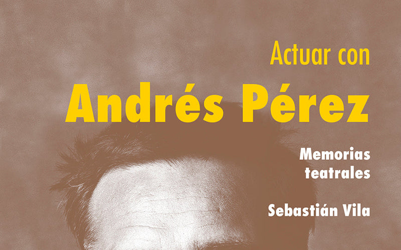 Andrés Pérez vive: el libro que recoge el impacto de su obra teatral y sus últimos días