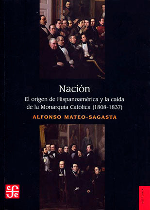 Nación. El origen de Hispanoamérica y la caída de la Monarquía Católica (1808-1837)