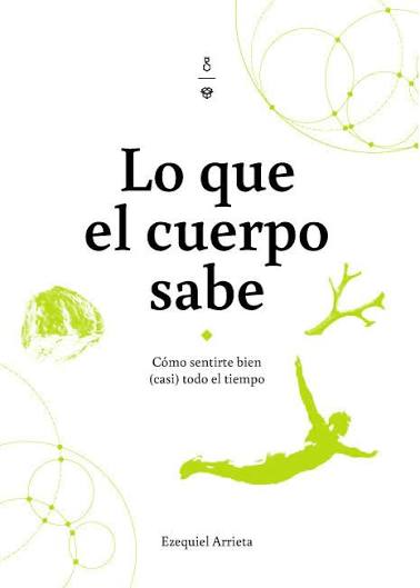 Lo que el cuerpo sabe. Cómo sentirte bien (casi) todo el tiempo