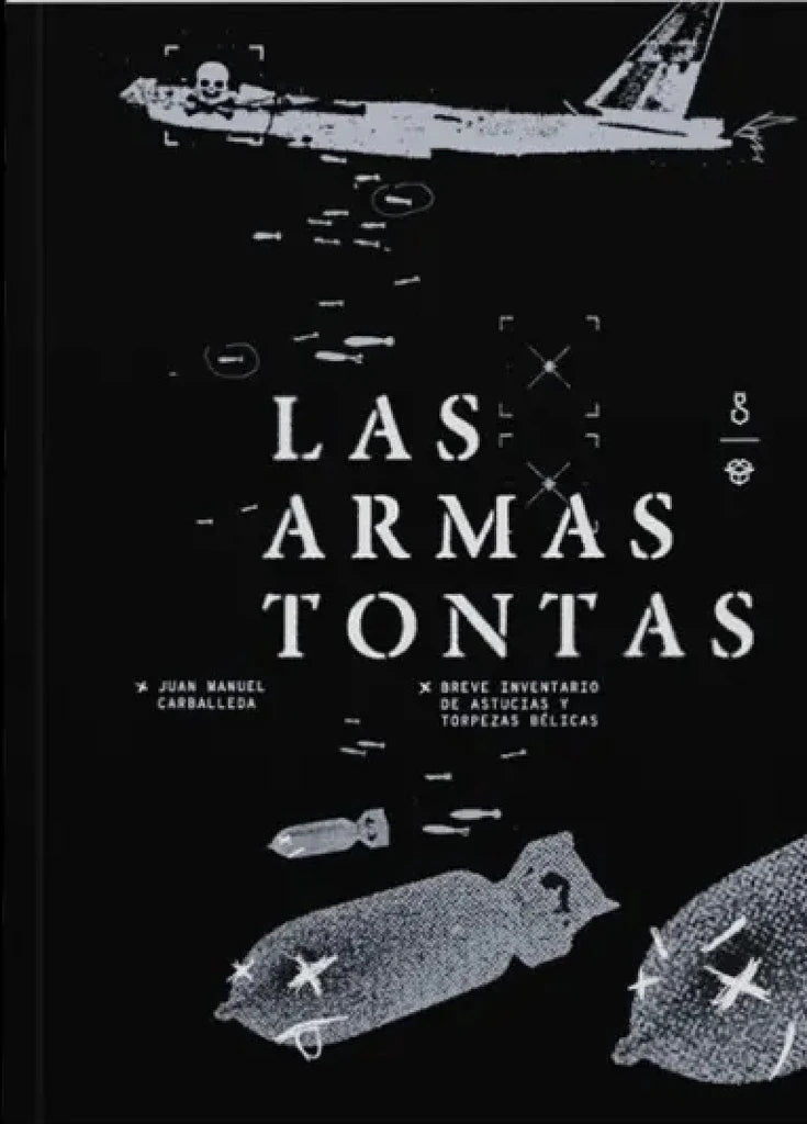 Las armas tontas. Breve inventario de astucias y torpezas bélicas