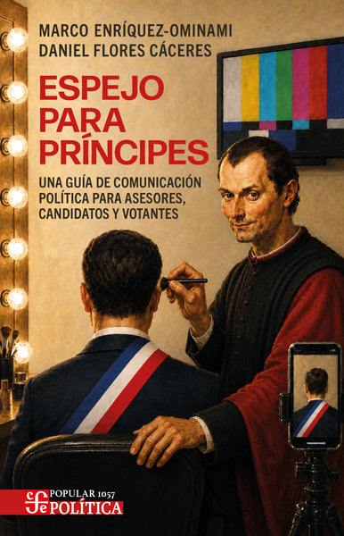 Espejo para príncipes. Una guía de comunicación política para asesores, candidatos y votantes