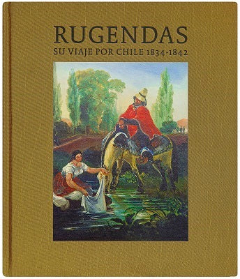 Rugendas: su viaje por Chile 1834 - 1842