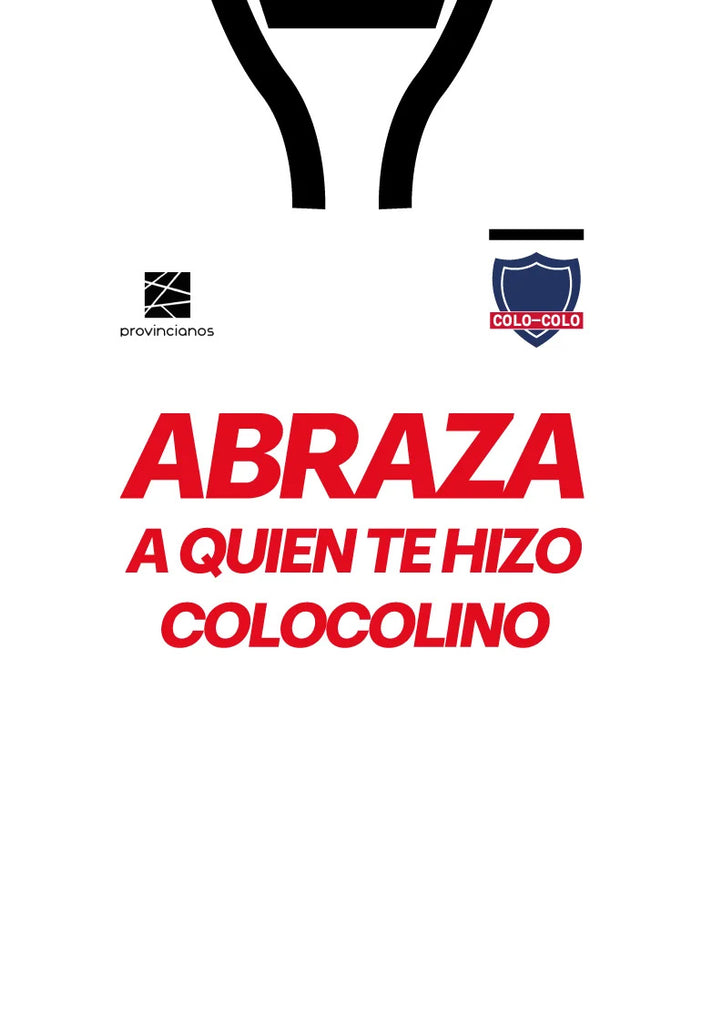 Abraza a quien te hizo colocolino