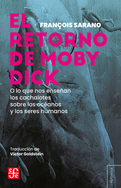 El regreso de Moby Dick. O lo que nos enseñan los cachalotes sobre los océanos y los seres humanos