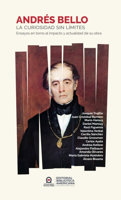 Andrés Bello, la curiosidad sin límites. Ensayos en torno al impacto y actualidad de su obra