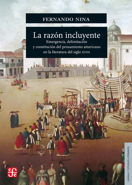 La razón incluyente. Emergencia, delimitación y constitución del pensamiento americano en la literatura del siglo XVIII