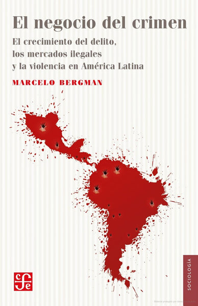 El negocio del crimen. El crecimiento del delito, los mercados ilegales y la violencia en América Latina