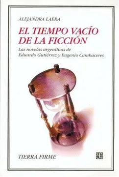 El Tiempo Vacío de la Ficción. Las Novelas Argentinas de Eduardo Gutiérrez y Eugenio Cambaceres