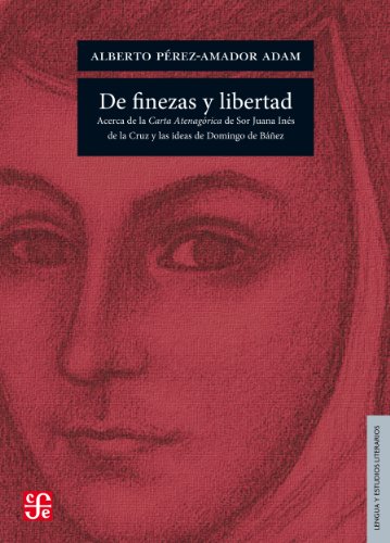 De finezas y libertad. Acerca de la Carta Atenagórica de Sor Juana Inés de la Cruz y las ideas de Domingo de Báñez