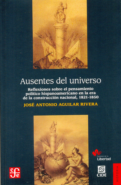 Ausentes del universo. Reflexiones sobre el pensamiento político hispanoamericano en la era de la construcción nacional, 1821-1850