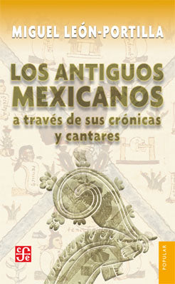 Los antiguos mexicanos a través de sus crónicas y cantares