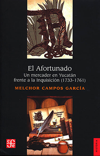 El Afortunado. Un mercader en Yucatán frente a la Inquisición (1733-1761)