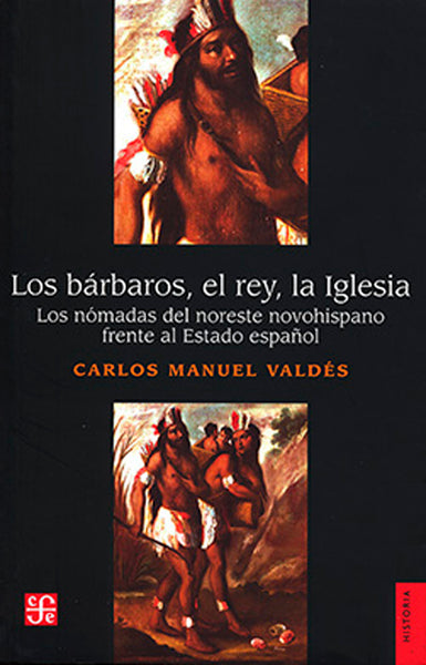 Los bárbaros, el rey, la Iglesia. Los nómadas del noreste novohispano frente al Estado español