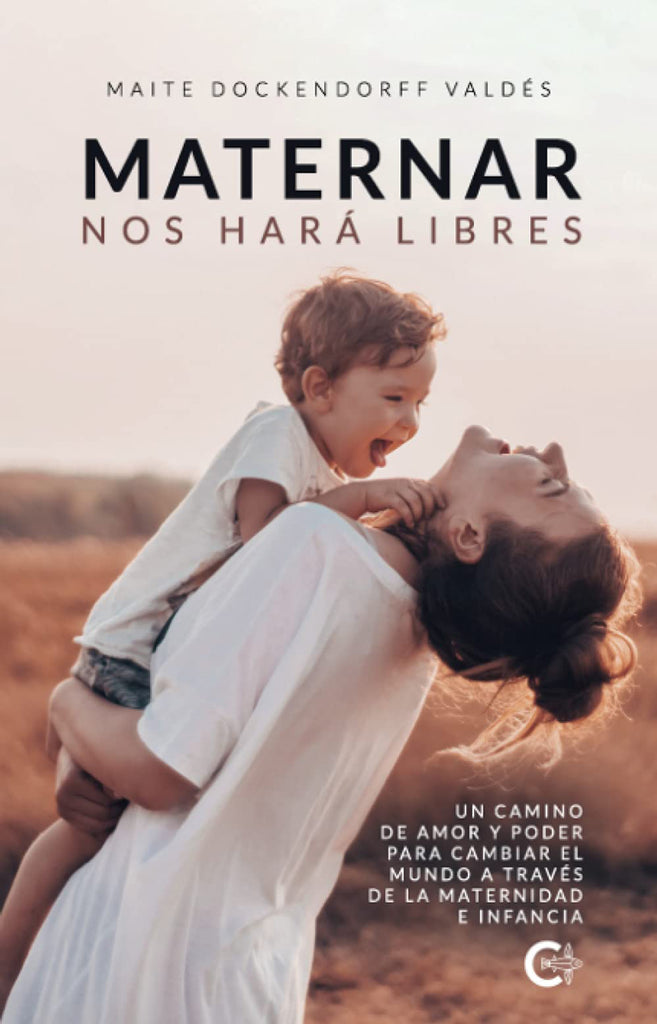 Maternar nos hará libres. Un camino de amor y poder para cambiar el mundo a través de la maternidad e infancia.