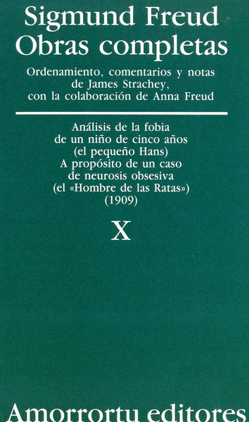 Obras completas. Sigmund Freud: Vol. 10. Análisis de la fobia de un niño de cinco años (caso del pequeño Hans) y a proposito de un caso de neurosis obsesiva (caso del hombre de las ratas) (1909)