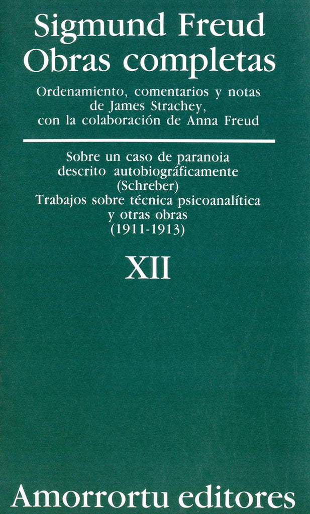 Obras completas. Sigmund Freud: Vol. 12. Sobre un caso de paranioa descrito autobiograficamente (caso Schreber), trabajos sobre tecnica psicoanalitica, y otras obras(1911-1913)