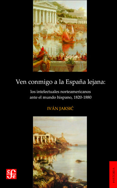 Ven conmigo a la España lejana. Los intelectuales norteamericanos ante el mundo hispano, 1820-1880