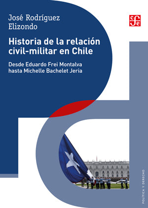 Historia de la relación civil-militar en Chile. Desde Eduardo Frei Montalva hasta Michelle Bachelet Jeria
