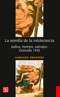 La semilla de la intolerancia. Judíos, herejes, salvajes: Granada 1492