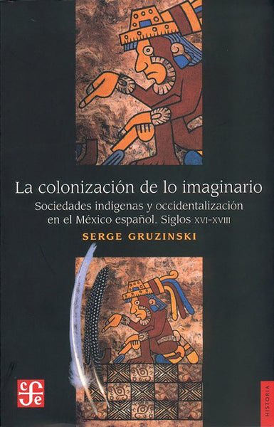 La colonización de lo imaginario: sociedades indígenas y occidentalización en el México español, siglos XVI-XVIII
