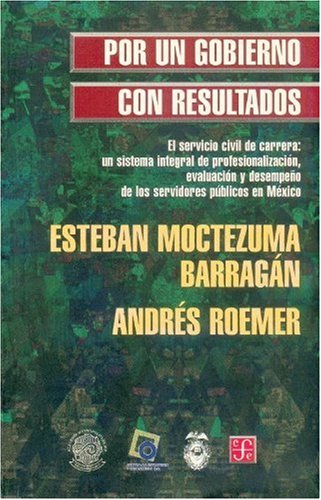 Por un gobierno con resultados. El servicio civil de carrera: Un sistema integral de profesionalización, evaluación y desempeño de los servidores públicos en México
