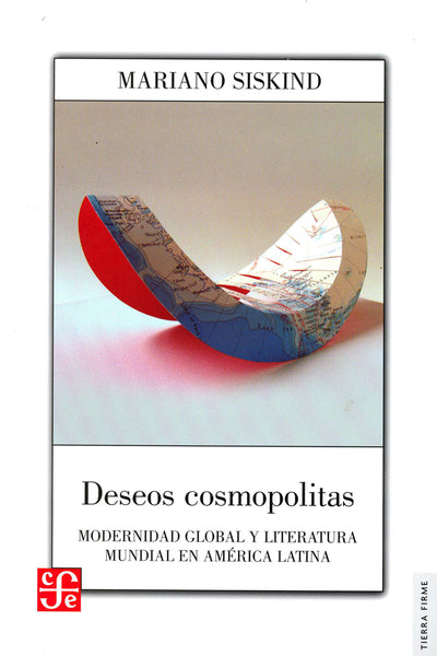 Deseos cosmopolitas. Modernidad global y literatura mundial en América Latina