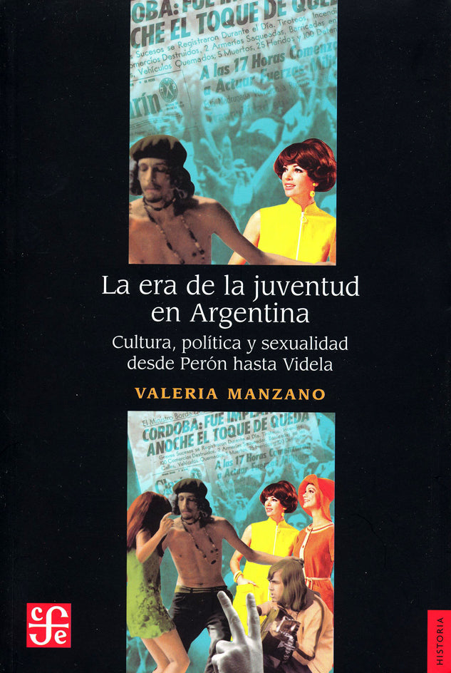 La era de la juventud en Argentina. Cultura, política y sexualidad desde Perón hasta Videla