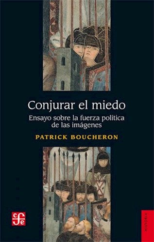 Conjurar el miedo. Ensayo sobre la fuerza política de las imágenes