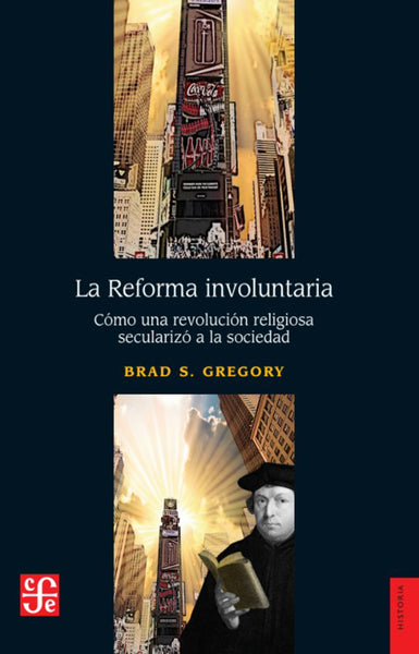La Reforma involuntaria. Cómo una revolución religiosa secularizó a la sociedad